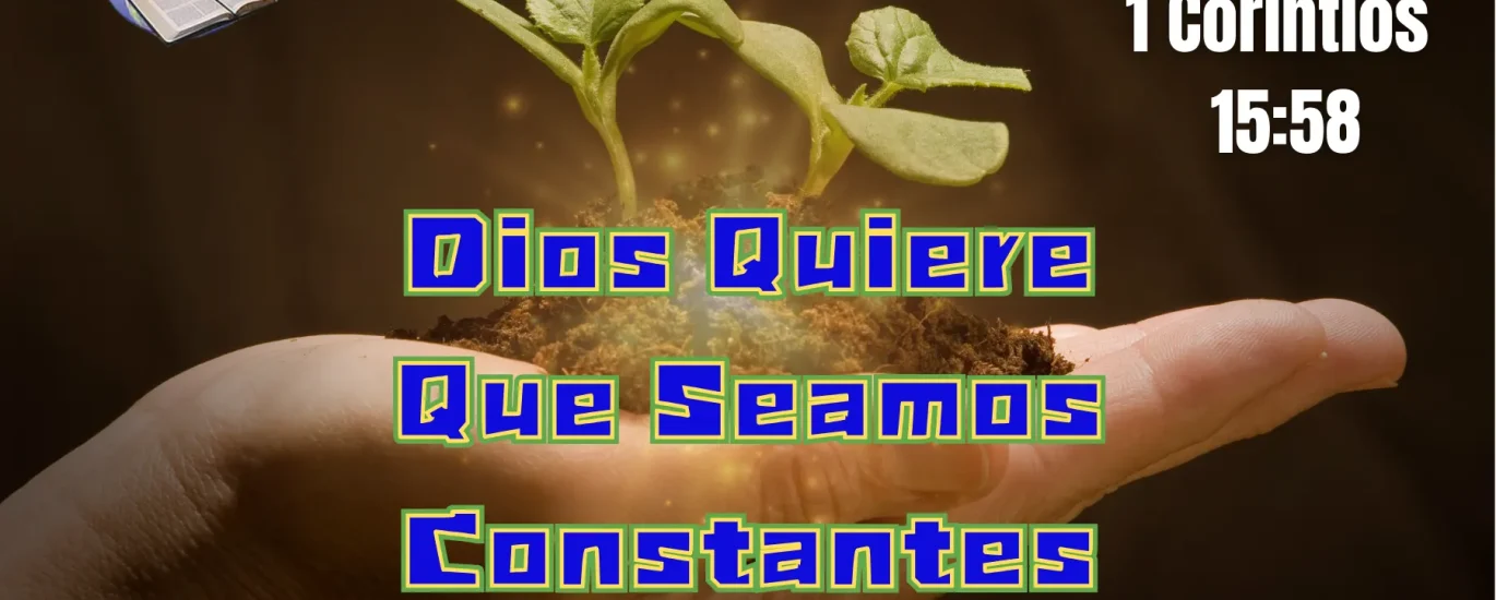 Dios quiere que seamos constantes